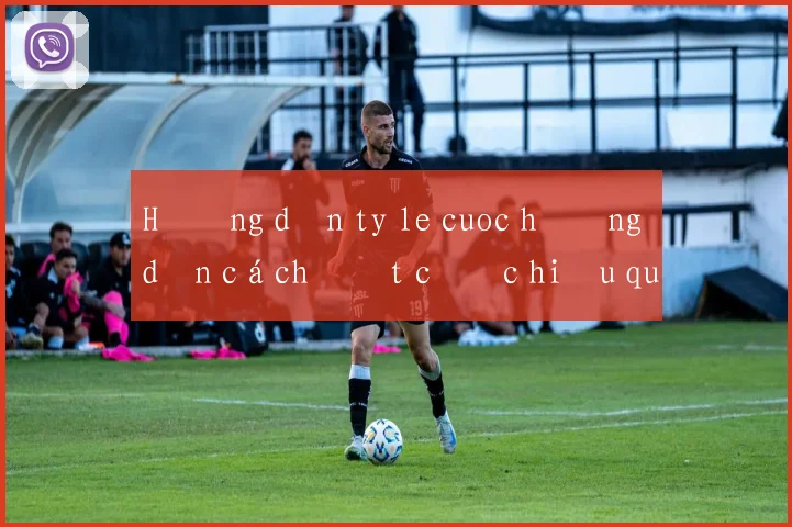 Hướng dẫn ty le cuoc hướng dẫn cách đặt cược hiệu quả
