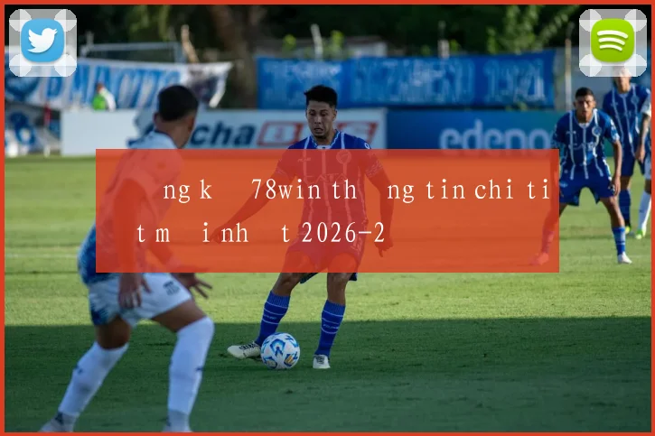 Đăng ký 78win thông tin chi tiết mới nhất 2026