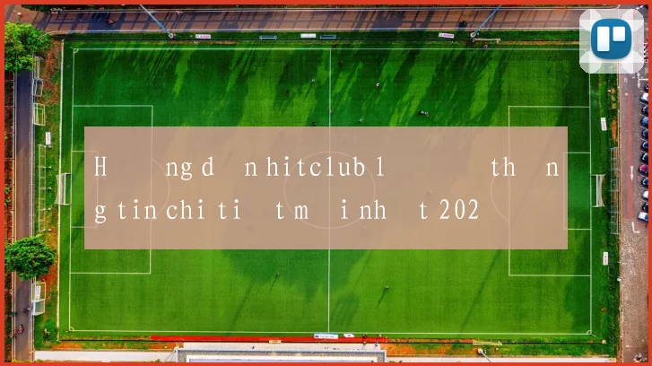 Hướng dẫn hitclub lô đề thông tin chi tiết mới nhất 2026