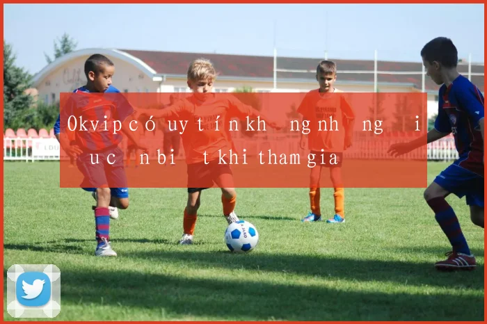 Okvip có uy tín không những điều cần biết khi tham gia