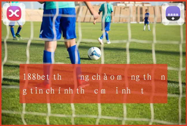 188bet thưởng chào mừng thông tin chính thức mới nhất