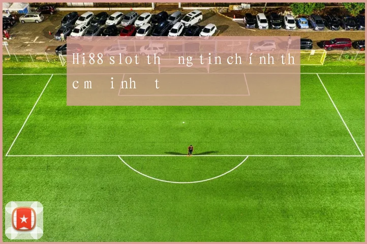 Hi88 slot thông tin chính thức mới nhất