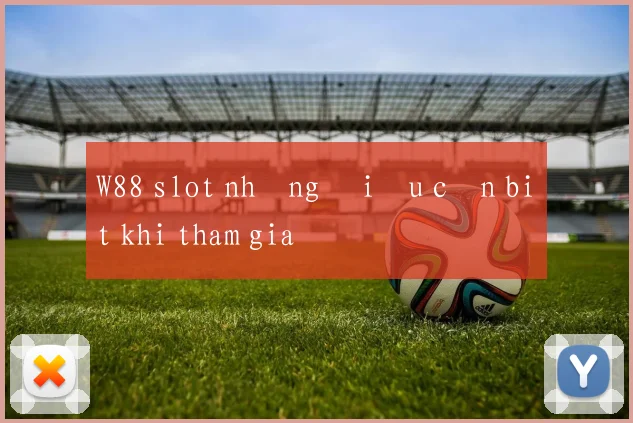 W88 slot những điều cần biết khi tham gia