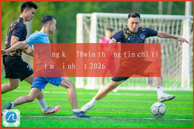 Đăng ký 78win thông tin chi tiết mới nhất 2026