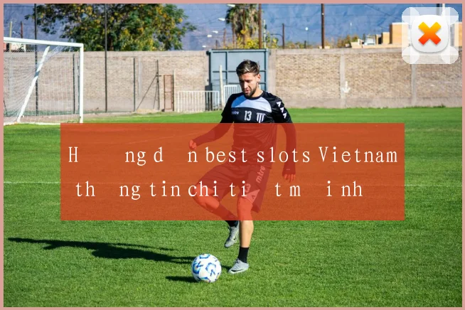 Hướng dẫn best slots Vietnam thông tin chi tiết mới nhất 2026